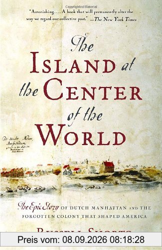 The Island at the Center of the World: The Epic Story of Dutch Manhattan and the Forgotten Colony That Shaped America (Vintage)