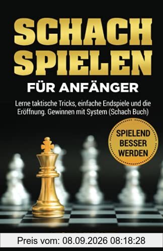 Schach spielen für Anfänger: Lerne taktische Tricks, einfache Endspiele und die Eröffnung. Gewinnen mit System (Schach Buch)