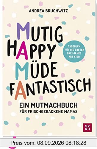 Mama - Mutig, happy, müde, fantastisch: Ein Mutmachbuch für frischgebackene Mamas. | Tagebuch für die ersten 3 Jahre mit Kind (Geschenke für frischgebackene Mamas)