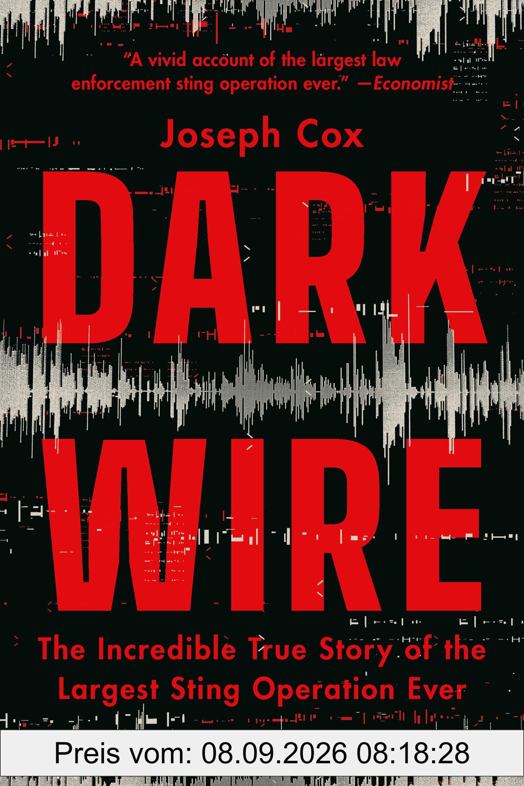 Dark Wire: The Incredible True Story of the Largest Sting Operation Ever