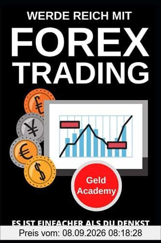 Werde Reich mit Forex Trading: Es ist einfacher als du denkst. Schritt für Schritt und einfach mit Währungen - Devisen Vermögen aufbauen und finanziell Unabhängig werden. Passives Einkommen aufbauen.