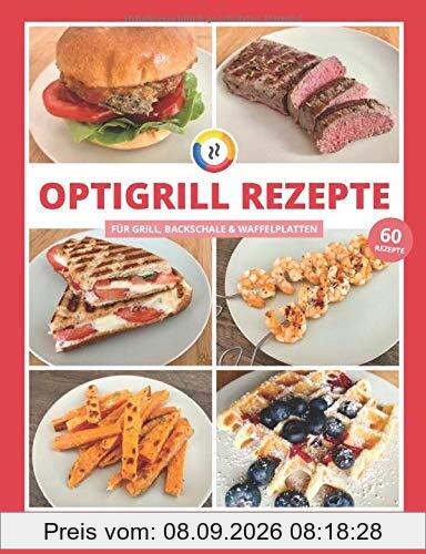OptiGrill Rezepte: Das OptiGrill Kochbuch mit 60 einfachen & leckeren Rezept-Ideen für den smarten Kontaktgrill