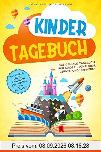 KINDERTAGEBUCH: Das geniale Tagebuch für Kinder - Schreiben, Lernen und Erinnern! - Das ideale erste Tagebuch für Jungen und Mädchen