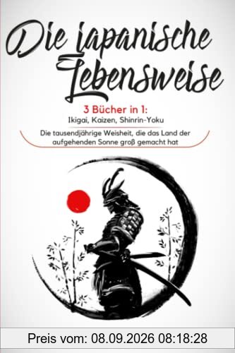 Die japanische Lebensweise: 3 Bücher in 1: Ikigai, Kaizen, Shinrin-Yoku. Die tausendjährige Weisheit, die das Land der aufgehenden Sonne groß gemacht hat