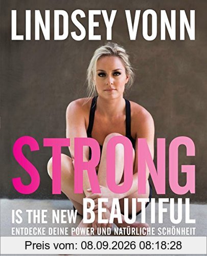 Strong is the new beautiful: Entdecke deine Power und natürliche Schönheit