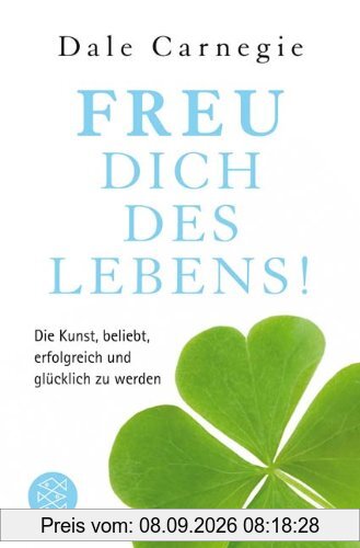 Freu dich des Lebens!: Die Kunst, beliebt, erfolgreich und glücklich zu werden