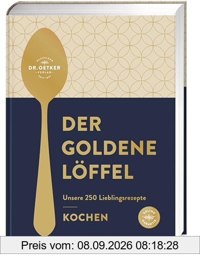 Der goldene Löffel - Kochen: Unsere 250 Lieblingsrezepte - gelingsicher, lecker, klassisch, aktuell - Das Beste aus 100 Jahren Dr. Oetker Kocherfahrung