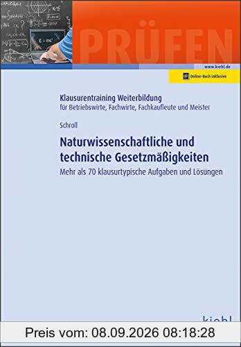 Naturwissenschaftliche und technische Gesetzmäßigkeiten: Mehr als 70 klausurtypische Aufgaben und Lösungen (Klausurentraining Weiterbildung - für Betriebswirte, Fachwirte, Fachkaufleute und Meister)