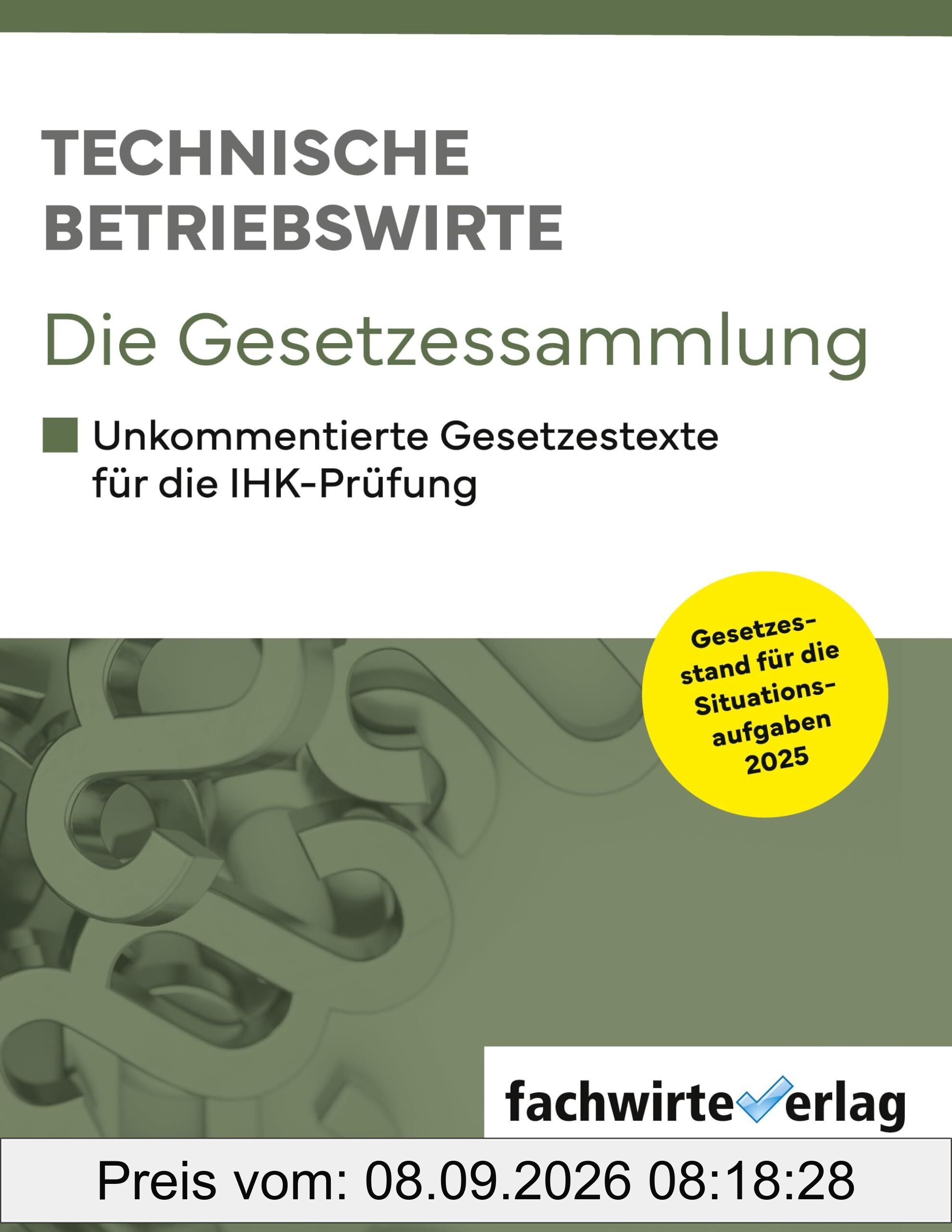 Technische Betriebswirte - Die Gesetzessammlung: Unkommentierte Gesetzestexte für die IHK-Prüfungen 2025