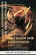 Was essen wir eigentlich?: Praktische Gesichtspunkte zur Ernährung auf geisteswissenschaftlicher Grundlage