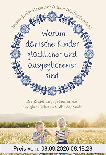 Warum dänische Kinder glücklicher und ausgeglichener sind: Die Erziehungsgeheimnisse des glücklichsten Volks der Welt