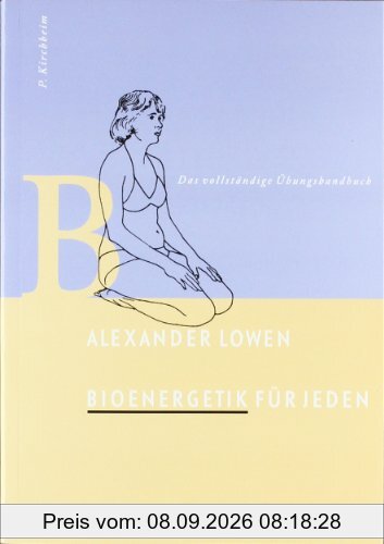 Bioenergetik für jeden: Das vollständige Übungshandbuch. 102 Übungen