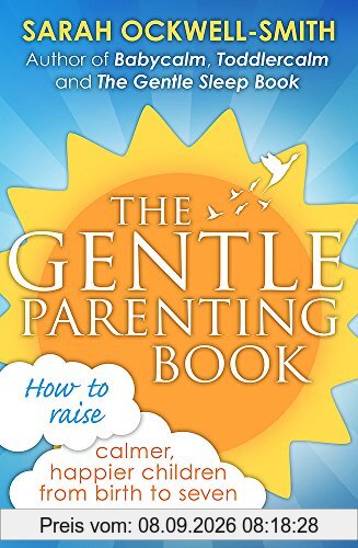 The Gentle Parenting Book: How to raise calmer, happier children from birth to seven