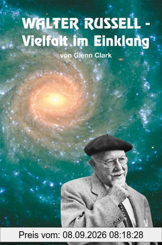 WALTER RUSSELL - Vielfalt im Einklang. Der Mann, der Zugang zu den Geheimnissen des Universums hatte