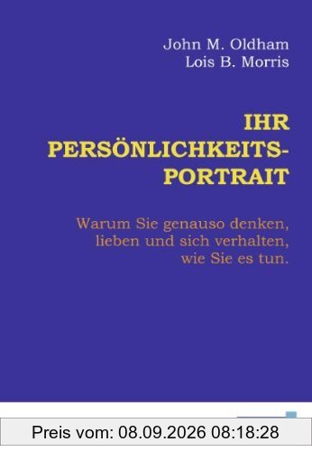 Ihr Persönlichkeits-Portrait: Warum Sie genauso denken, lieben und sich verhalten, wie Sie es tun