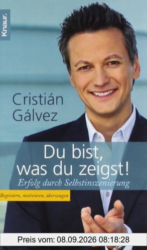 Du bist, was du zeigst!: Erfolg durch Selbstinszenierung