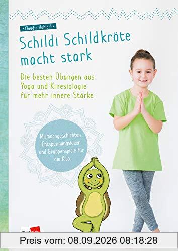 Schildi Schildkröte macht stark: Die besten Übungen aus Yoga und Kinesiologie für mehr innere Stärke