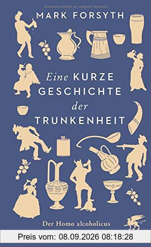 Eine kurze Geschichte der Trunkenheit: Der Homo alcoholicus von der Steinzeit bis heute