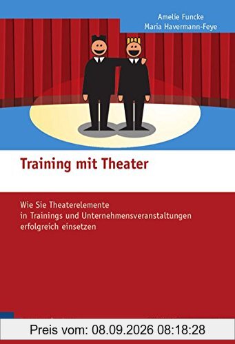 Training mit Theater. Wie Sie Theaterelemente in Trainings und Unternehmensveranstaltungen erfolgreich einsetzen (Edition Training aktuell)