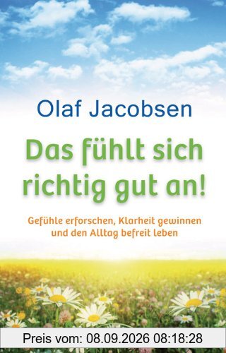 Das fühlt sich richtig gut an! Gefühle erforschen, Klarheit gewinnen und den Alltag befreit leben