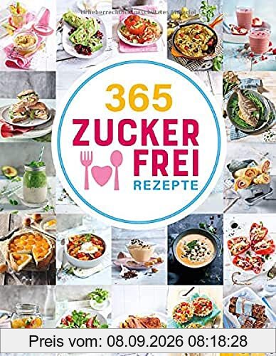 365 Zuckerfrei-Rezepte: 365 Gerichte ohne Haushaltszucker, von süß bis herzhaft