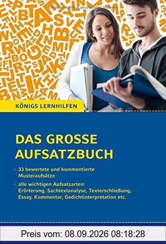 Das große Aufsatzbuch für die 10.-12./13. Klasse.: 33 bewertete und kommentierte Muster-Beispiele zu allen wichtigen Aufsatzarten. Königs Lernhilfen