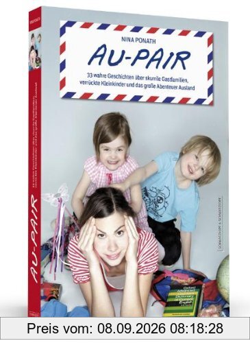 Au-pair: 33 wahre Geschichten über skurrile Gastfamilien, verrückte Kleinkinder und das große Abenteuer Ausland