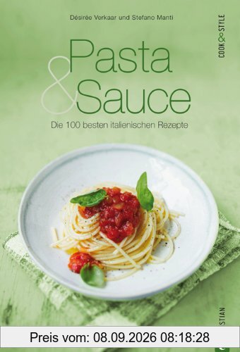 Pasta & Sauce - die 100 besten italienischen Rezepte: Das Kochbuch voller Nationalgerichte aus Italien, von Spaghetti und Gnocchi über Pesto und Parmesan bis zu Meeresfrüchten