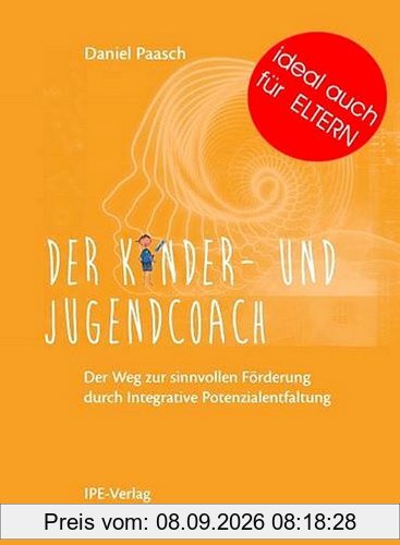 Der Kinder- und Jugendcoach: Der Weg zur sinnvollen Förderung durch Integrative Potenzialentfaltung