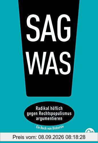 Sag was!: Radikal höflich gegen Rechtspopulismus argumentieren