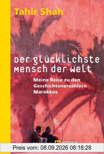 Der glücklichste Mensch der Welt: Meine Reise zu den Geschichtenerzählern Marokkos