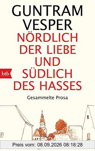 Nördlich der Liebe und südlich des Hasses: Gesammelte Prosa