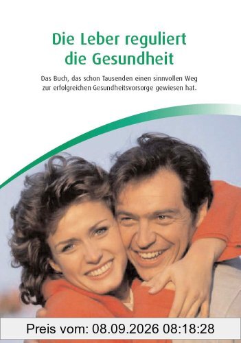 Die Leber reguliert die Gesundheit: Das Buch, das schon Tausenden einen sinnvollen Weg zur erfolgreichen Krankheitsvorsorge gewiesen hat