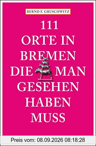 111 Orte in Bremen, die man gesehen haben muss: Reiseführer