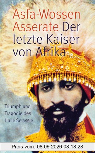 Der letzte Kaiser von Afrika: Triumph und Tragödie des Haile Selassie