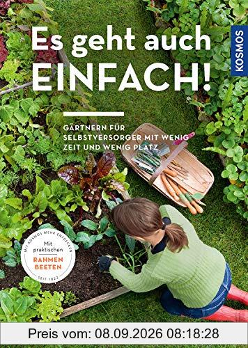 Es geht auch einfach!: Gärtnern für Selbstversorger mit wenig Zeit und wenig Platz