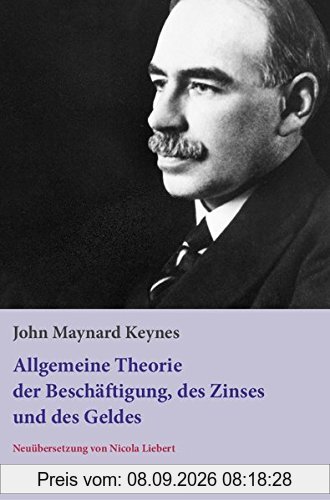 Allgemeine Theorie der Beschäftigung, des Zinses und des Geldes.: Aus dem Englischen neu übersetzt von Nicola Liebert.