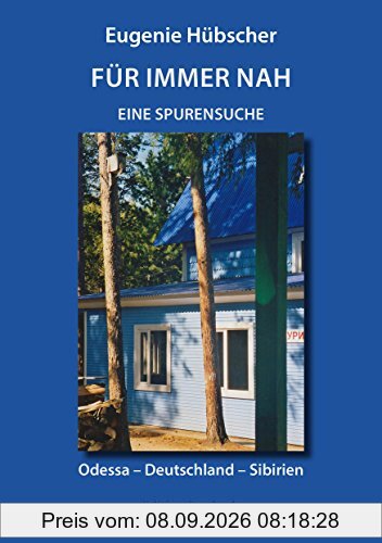 Für immer nah. Eine Spurensuche: Odessa - Deutschland - Sibirien