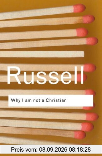 Why I am Not a Christian: And Other Essays on Religion and Related Subjects (Routledge Classics)