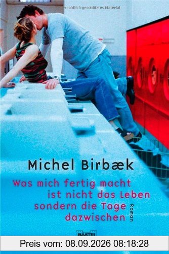 Was mich fertig macht, ist nicht das Leben, sondern die Tage dazwischen: Roman