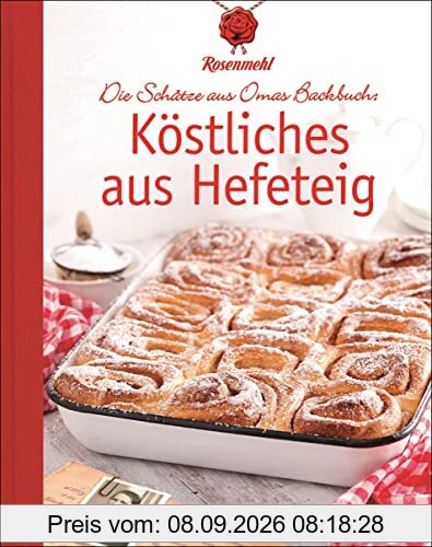 Köstliches aus Hefeteig. Schätze aus Omas Backbuch. 86 fast vergessene Backrezepte: Von den Rosenmehl-Expert*innen ausgewählte, überprüfte und nachgebackene Familienrezepte