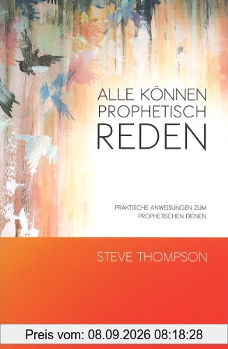 Alle können prophetisch reden: Praktische Anweisungen zum prophetischen Dienen