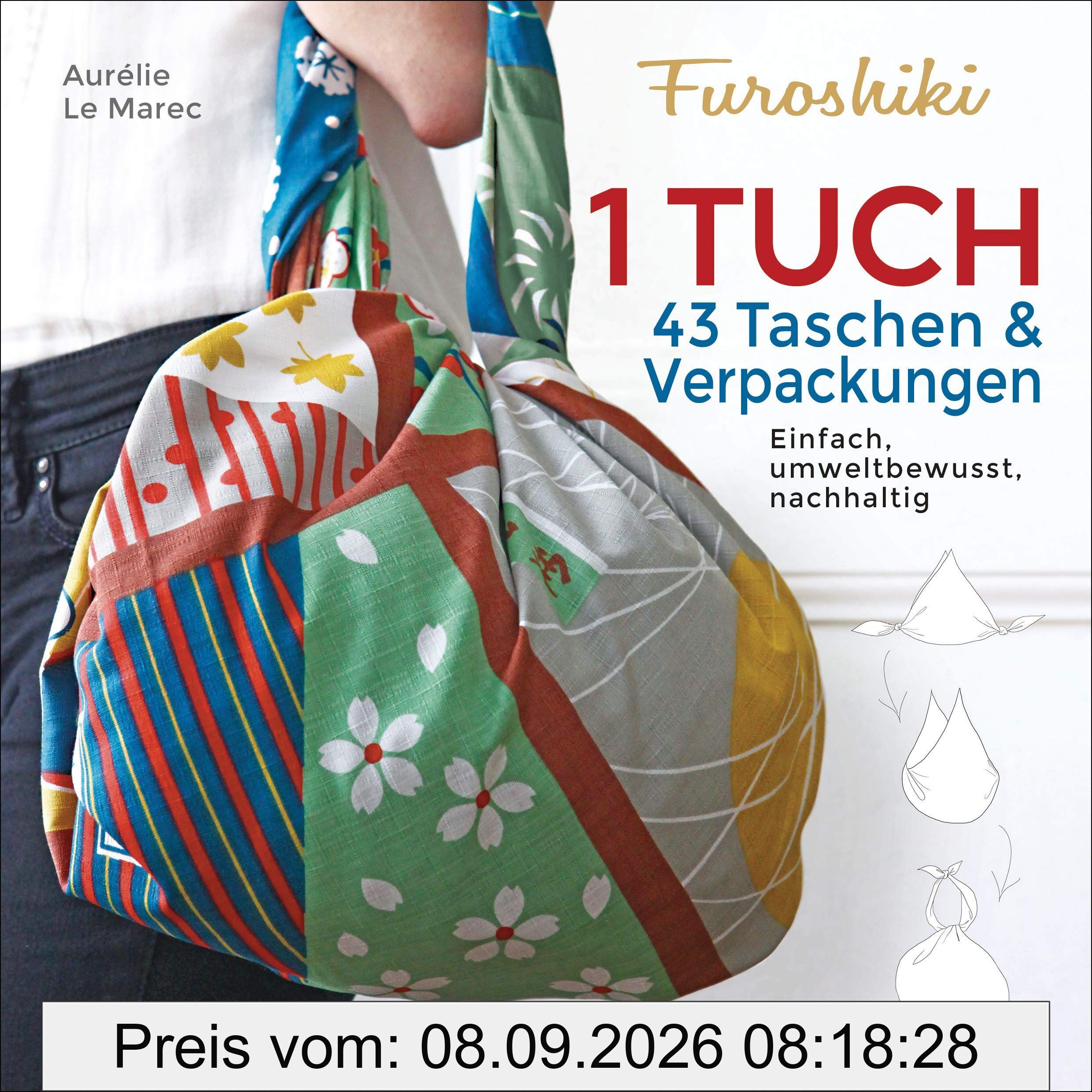Furoshiki. Ein Tuch - 43 Taschen und Verpackungen: Handtaschen, Rucksäcke, Stofftaschen und Geschenkverpackungen aus großen Tüchern knoten. Einfach, nachhaltig, plastikfrei