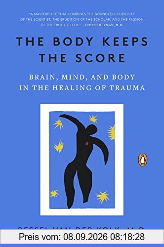 The Body Keeps the Score: Brain, Mind, and Body in the Healing of Trauma
