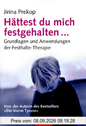 Hättest du mich festgehalten: Grundlagen und Anwendung der Festhalte-Therapie