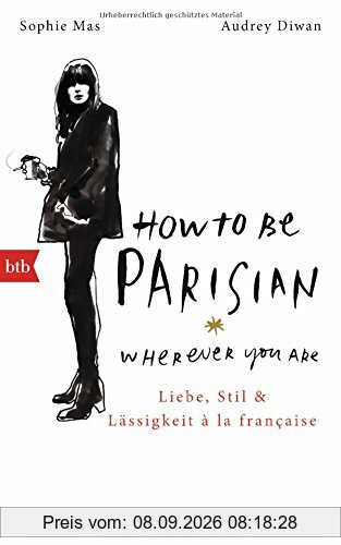 How To Be Parisian wherever you are: Liebe, Stil und Lässigkeit à la française - Deutsche Ausgabe