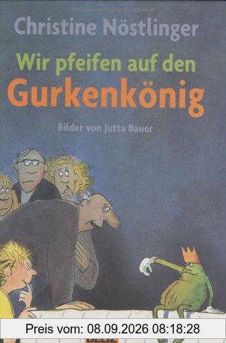 Wir pfeifen auf den Gurkenkönig: Roman für Kinder. Mit farbigen Bildern von Jutta Bauer