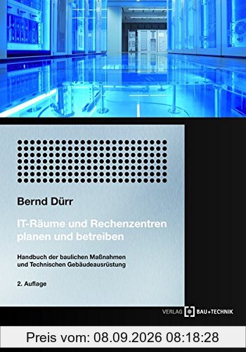 IT-Räume und Rechenzentren planen und betreiben: Handbuch der Bautechnik und Technischen Gebäudeausrüstung