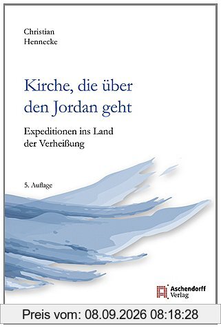Kirche, die über den Jordan geht: Expeditionen ins Land der Verheißung