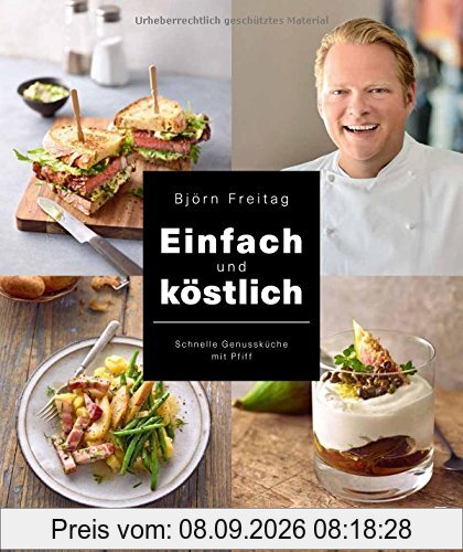 Einfach und köstlich - Schnelle Genussküche mit Pfiff (Kochbücher von Björn Freitag)